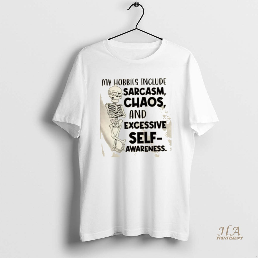 Official Skeleton My Hobbies Include Sarcasm Chaos And Excessive Self Awareness T-Shirts, Hoodie, Sweatshirt