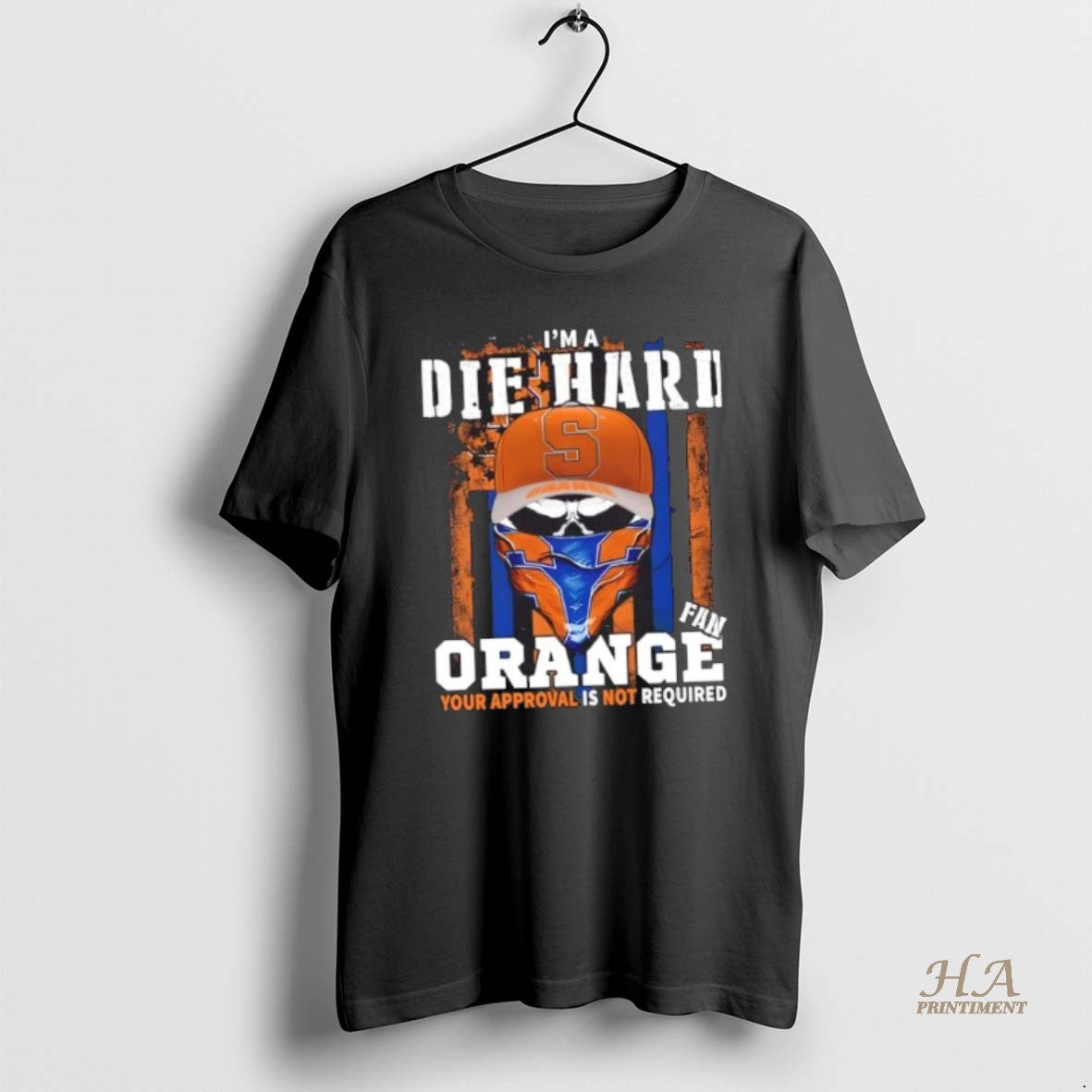 Official Skull Im A Die Hard Syracuse Orange Fan Your Approval Is Not Required Us T-Shirts, Hoodie, Sweatshirt