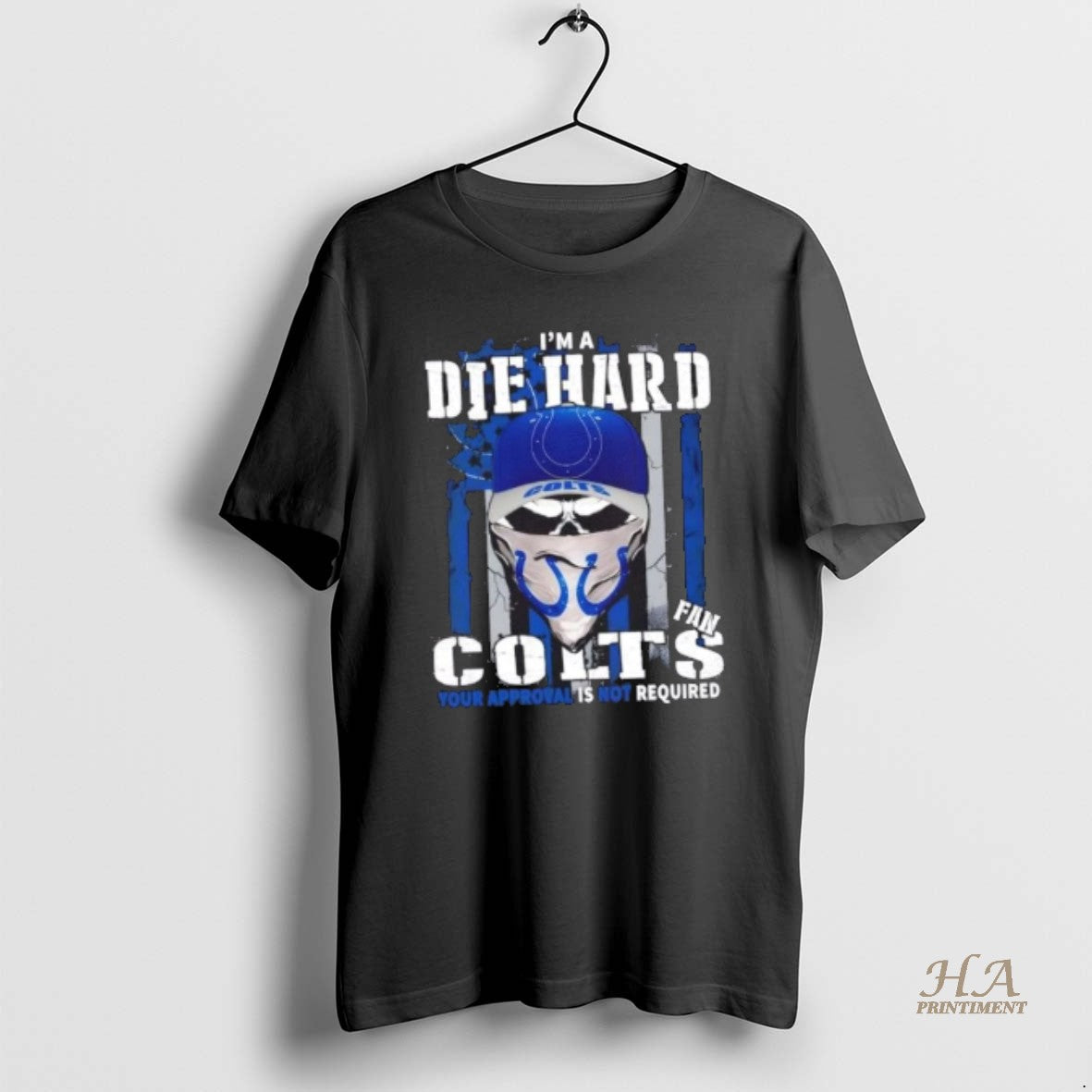 Official Skull Im Die Hard Indianapolis Colts Fan Your Approval Is Not Required T-Shirts, Hoodie, Sweatshirt