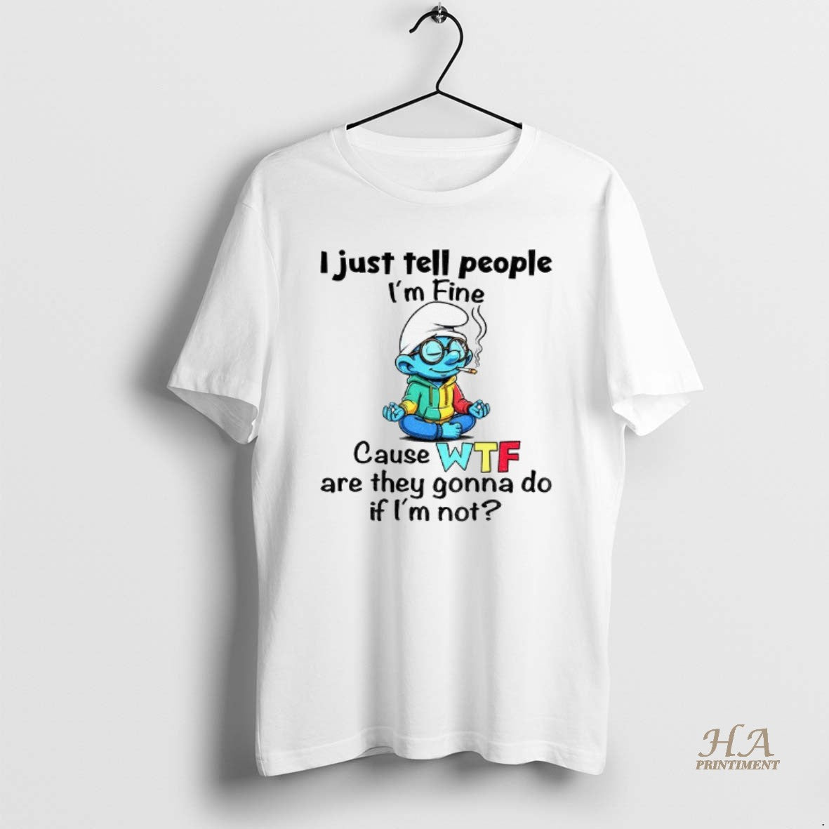 Official Smurf I Just Tell People Im Fine Cause Wtf Are They Gonna Do If T-Shirts, Hoodie, Sweatshirt | InkNestWear.com