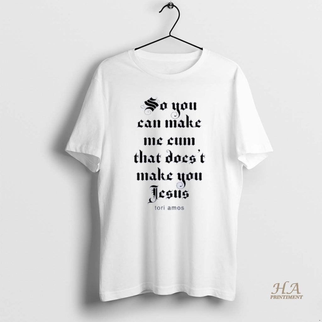 Official So You Can Make Me Cum That Doesnt Make You Jesus Tori Amos T-Shirts, Hoodie, Sweatshirt | InkNestWear.com