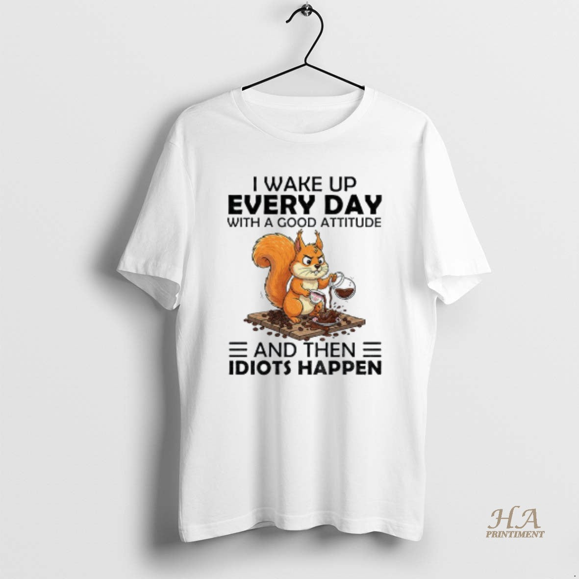 Official Squirrel I Wake Up Every Day With A Good Attitude And Then Idiots Happen T-Shirts, Hoodie, Sweatshirt