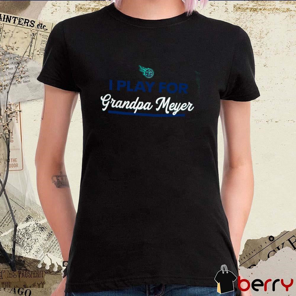 Tennessee Titans I Play For Mary Grandpa Meyer t-shirt