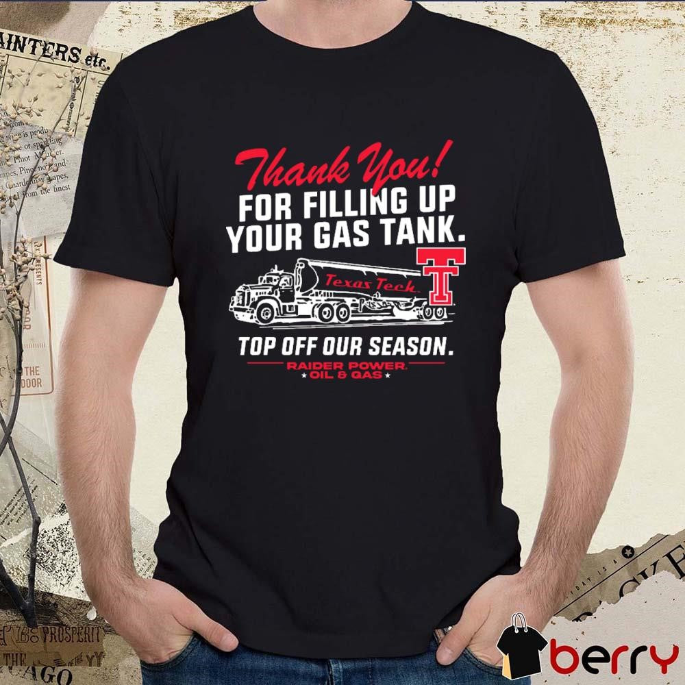 Texas Tech Red Raiders Thank You For Filling Up Your Gas Tank Top Off Our Season Fill ‘Er Up Oil & Gas t-shirt