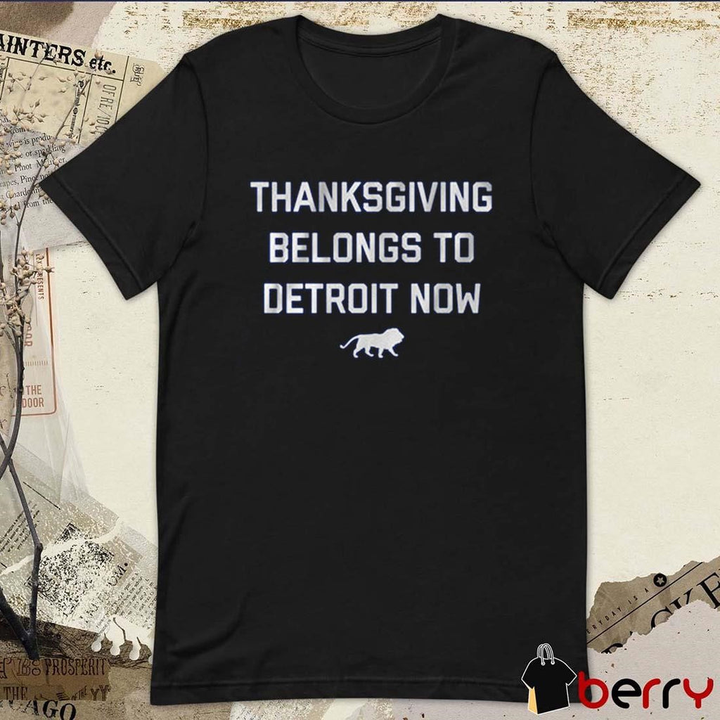 Thanksgiving Belongs To Detroit Now Detroit Lions t-shirt