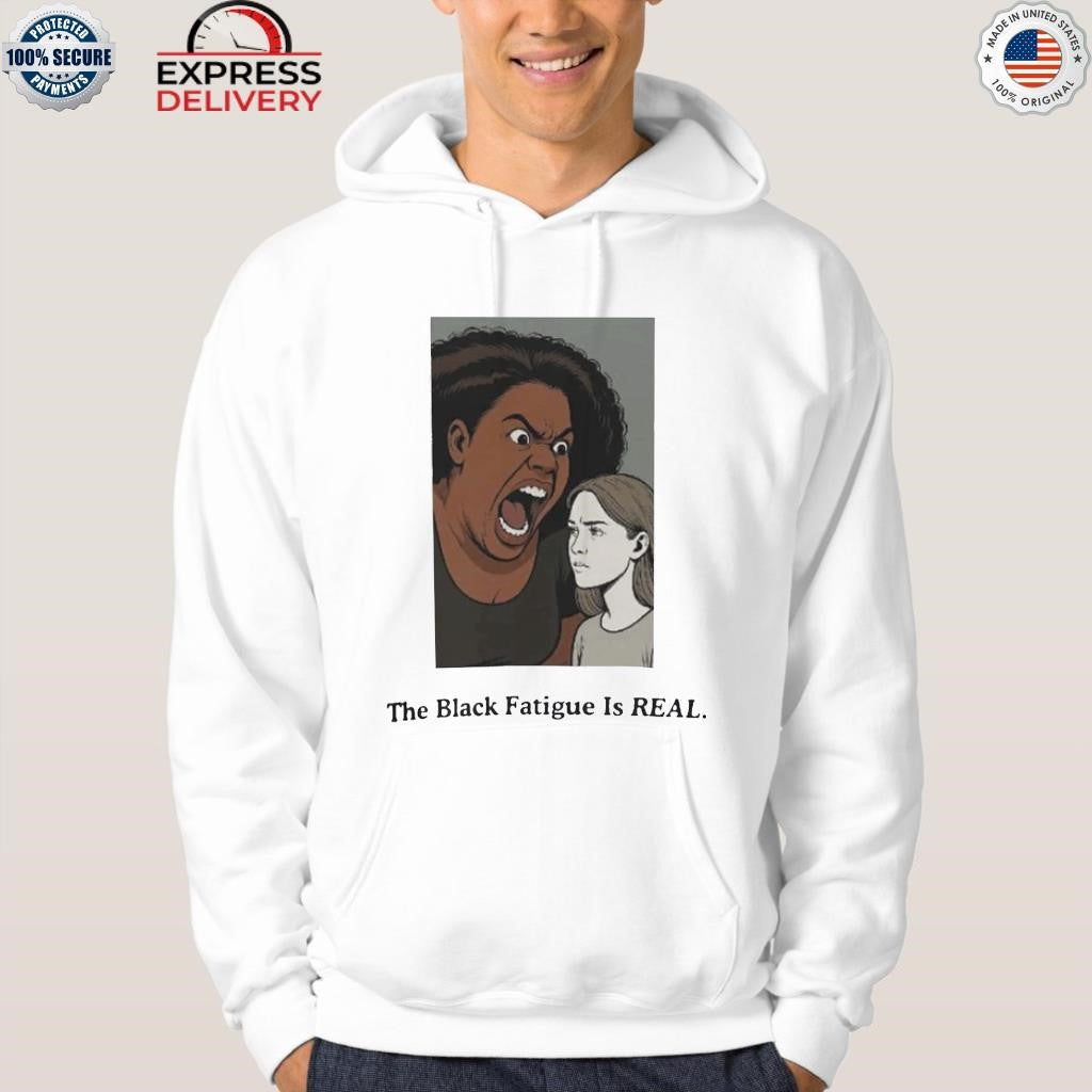 The Black Fatigue Is Real Shirt
