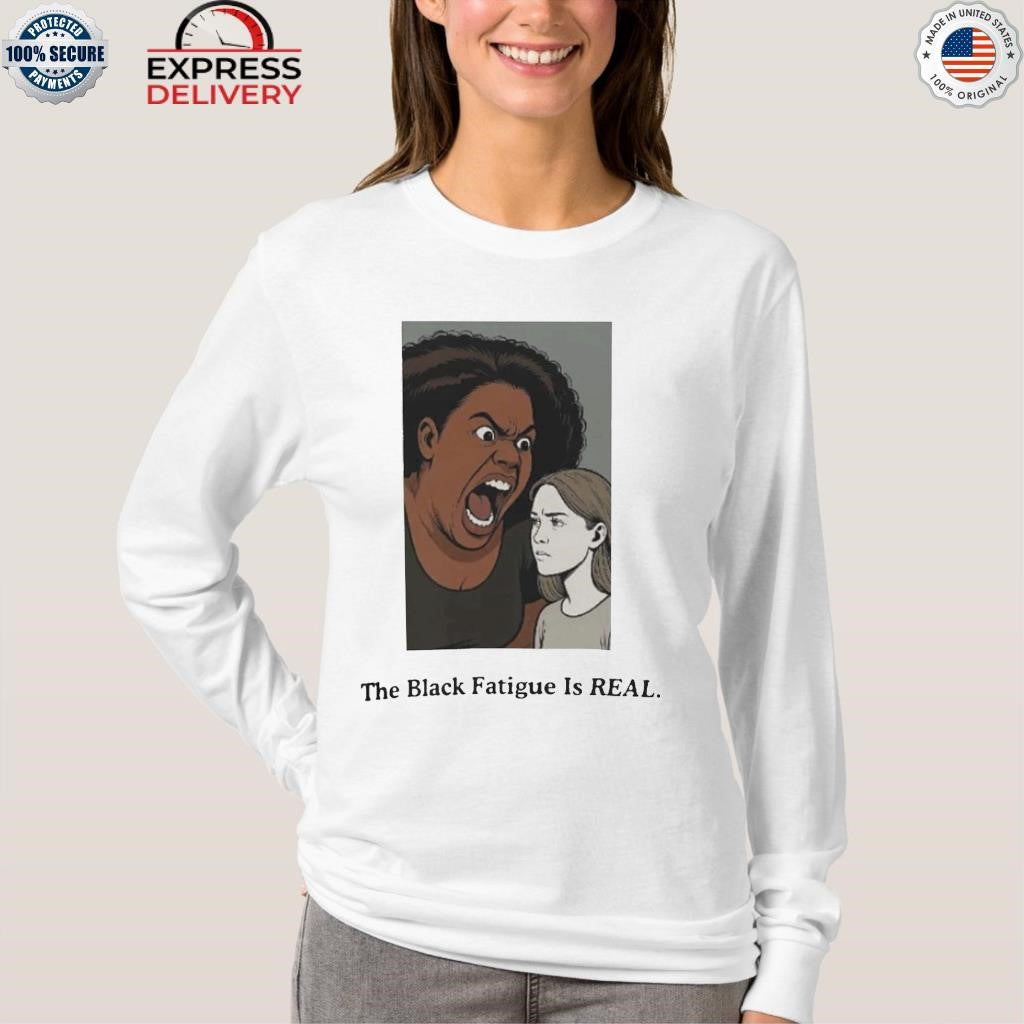 The Black Fatigue Is Real Shirt