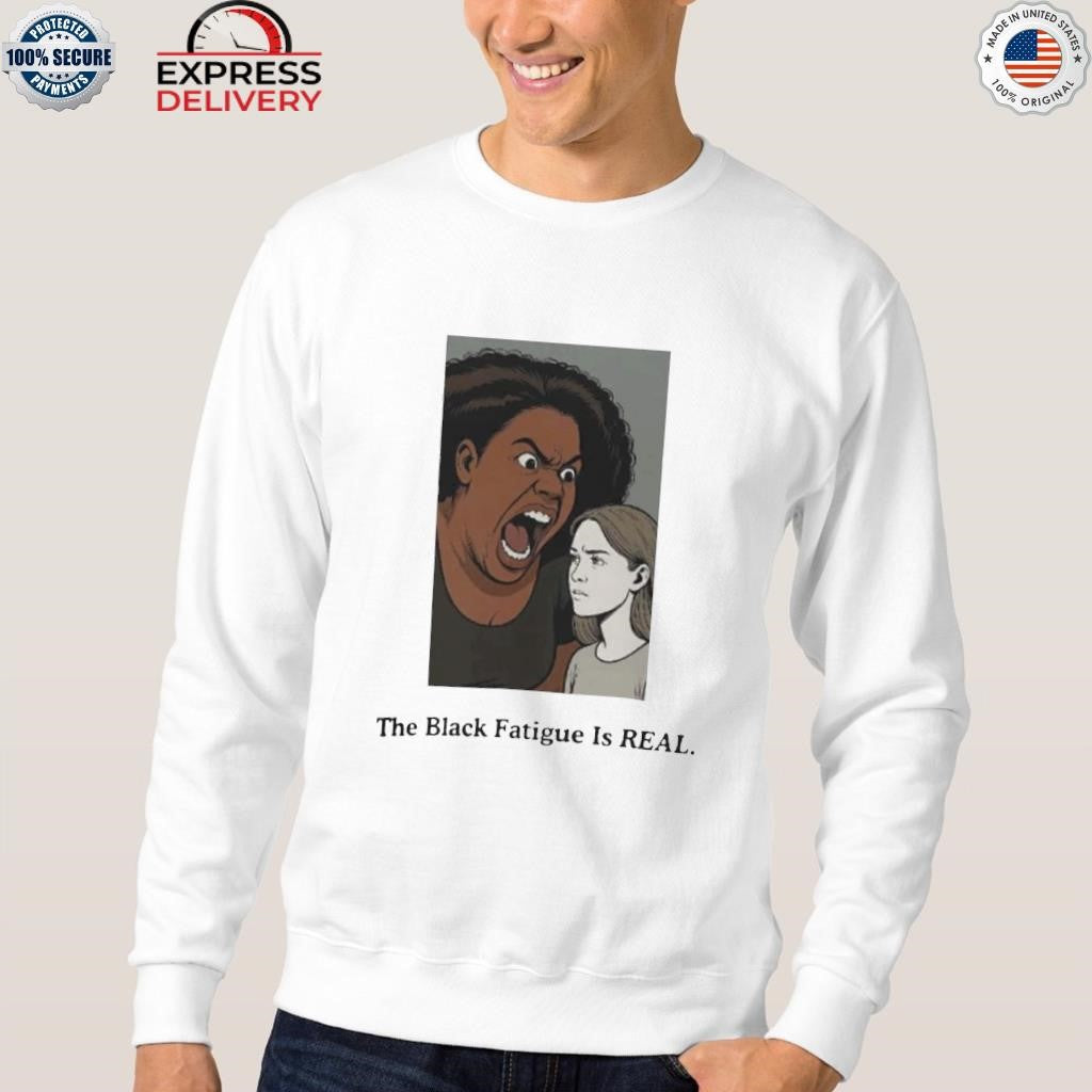 The Black Fatigue Is Real Shirt