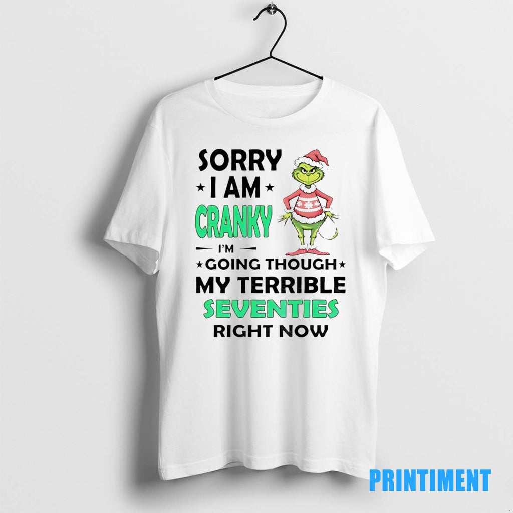 Official The Grinch Sorry I Am Cranky Im Going Though My Terrible Seventies Right Now T-Shirts, Hoodie, Sweatshirt