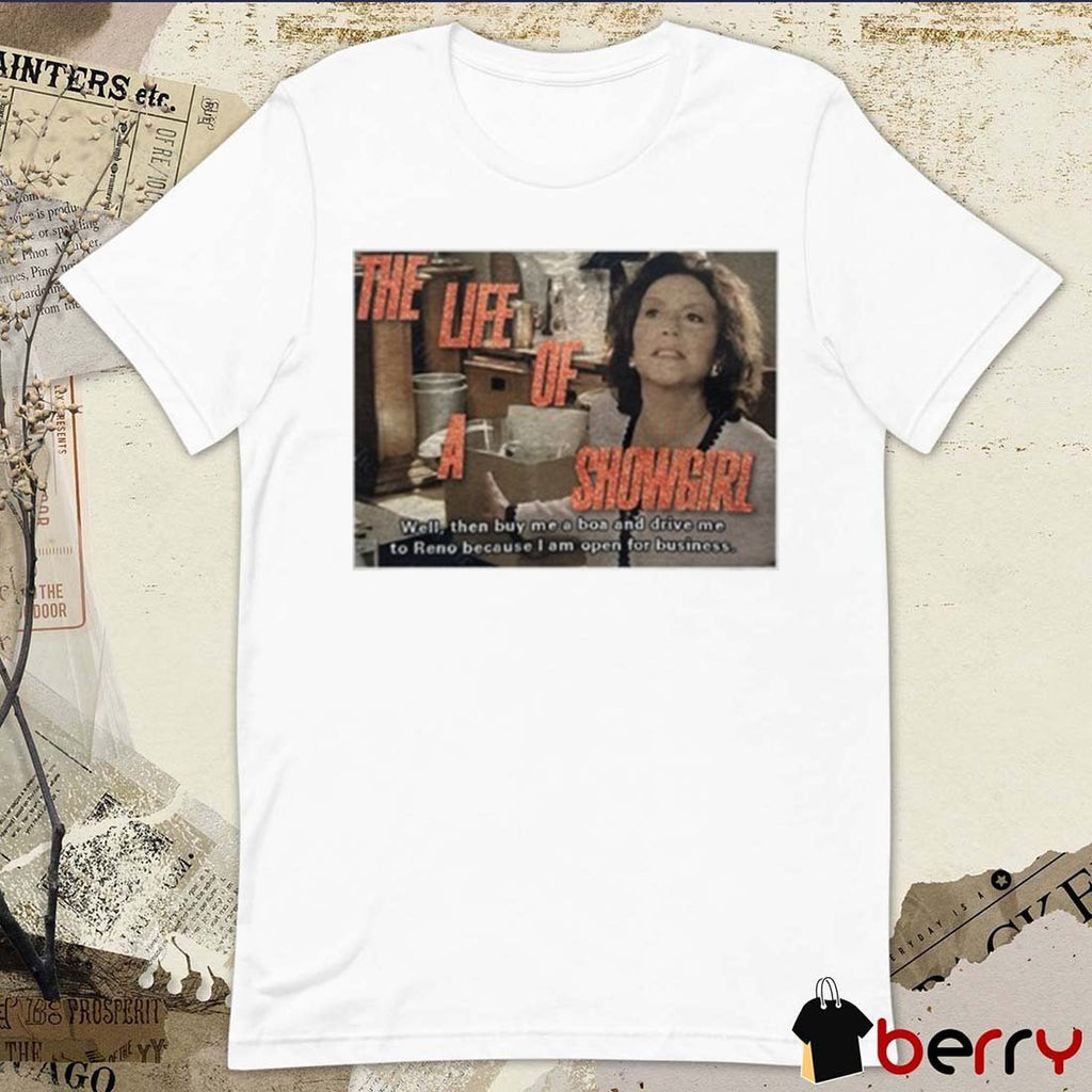 The Life Of A Showgirl Well Then Buy Me A Boa And Drive Me To Reno Because I Am Open For Business New t-shirt