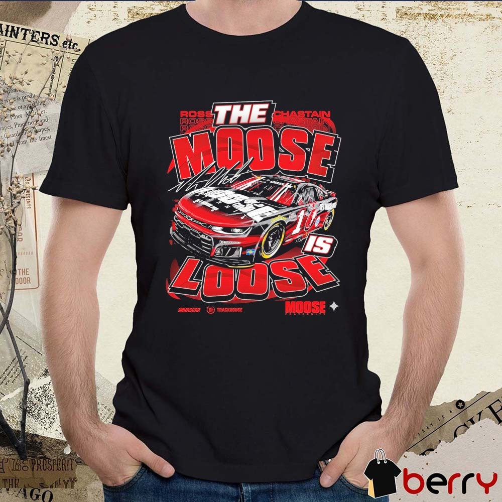 The Moose Is Loose NASCAR Ross Chastain Moose Fraternity JM Graphics t-shirt