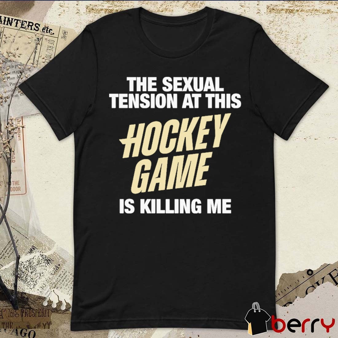 The Sexual Tension At This Hockey Game Is Killing Me t-shirt