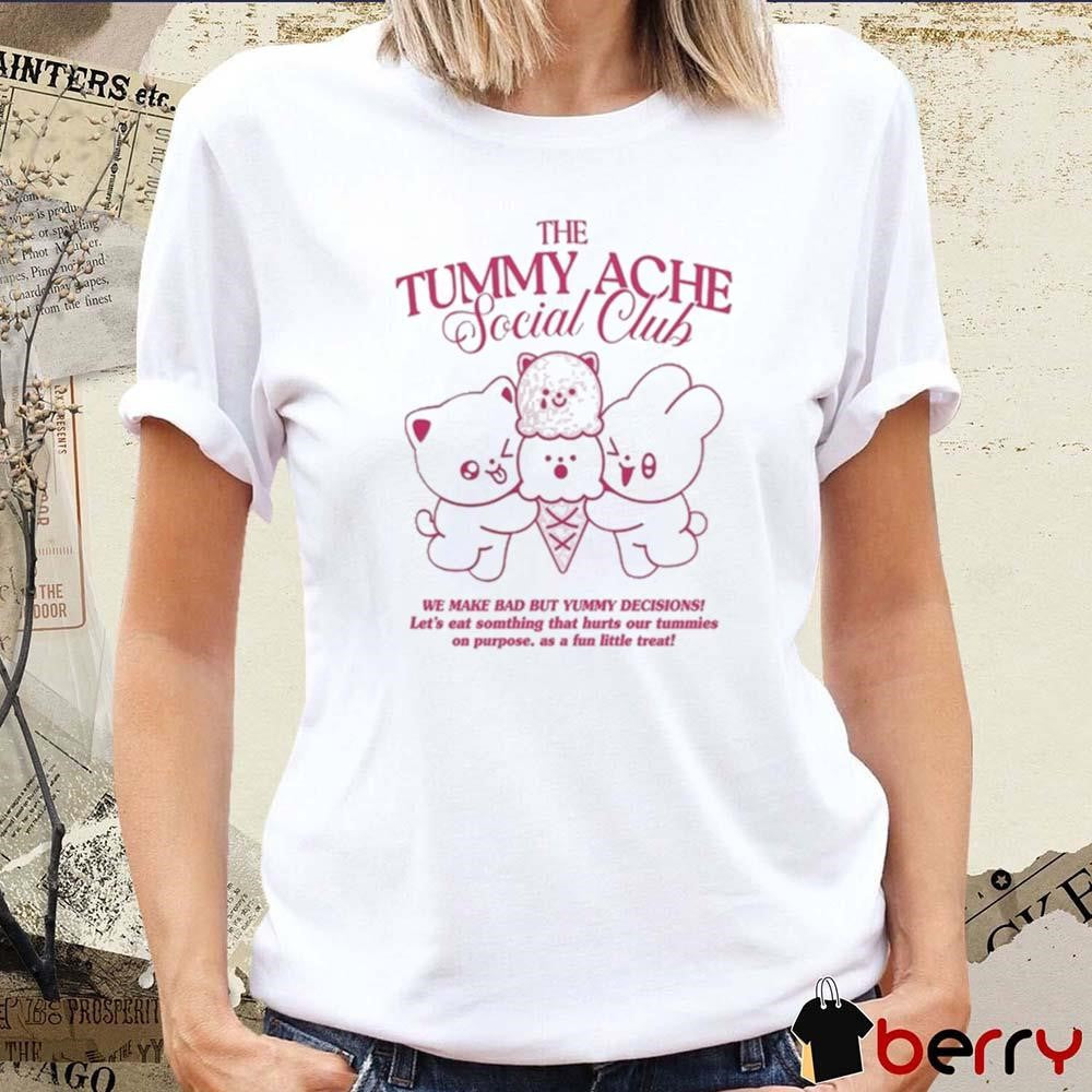 The Tummy Ache Social Club We Make Bad But Yummy Decisions Let’s Eat Somthing That Hurts Our t-shirt