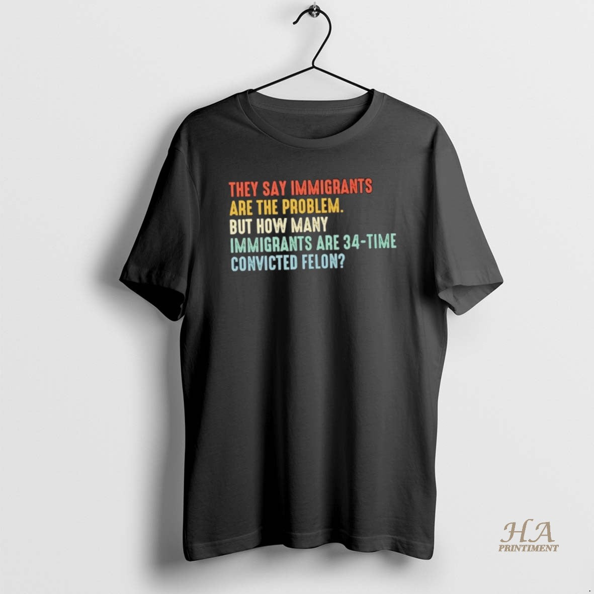 Official They Say Immigrants Are The Problem But How Many Immigrants Are 34 Time Convicted T-Shirts, Hoodie, Sweatshirt