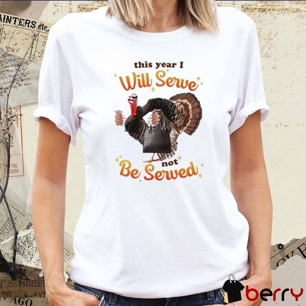 This Year I Will Serve Not Be Served Got Funny t-shirt