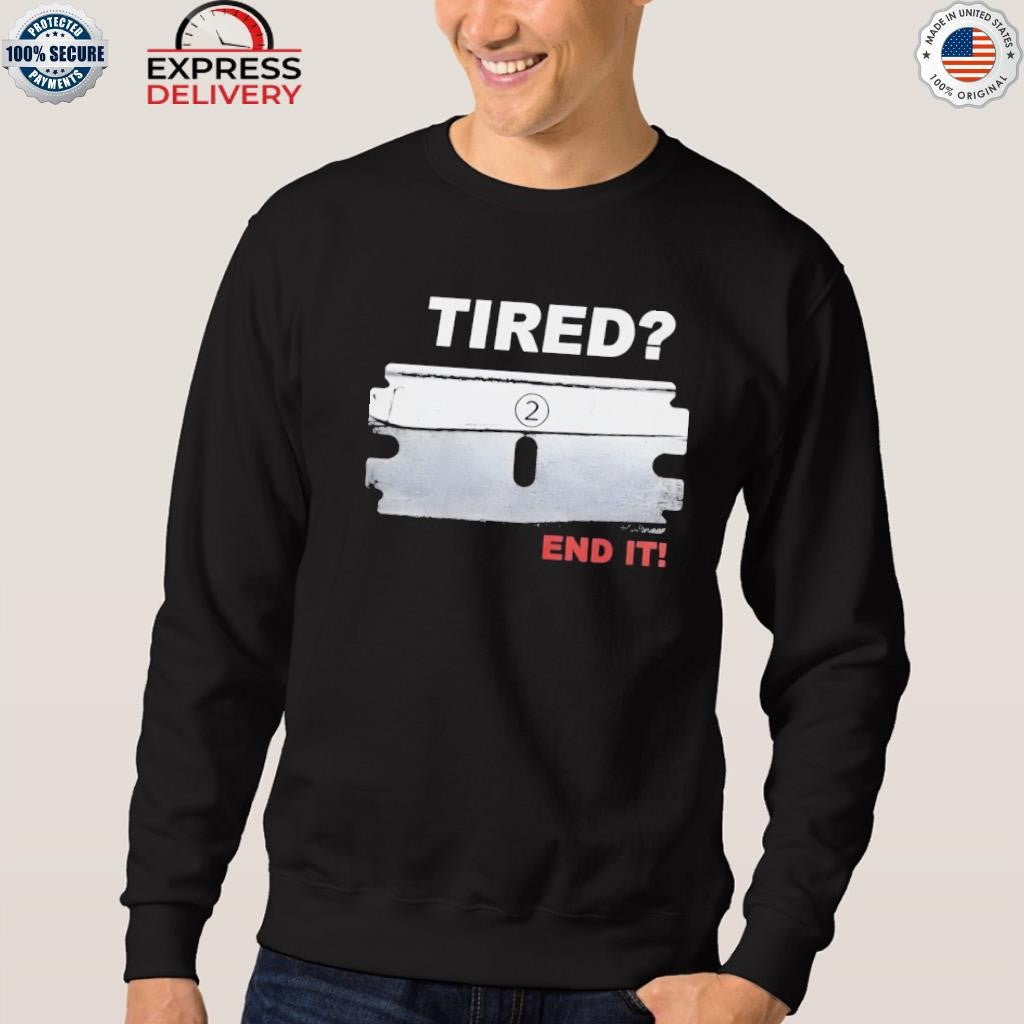 Tired End It Shirt