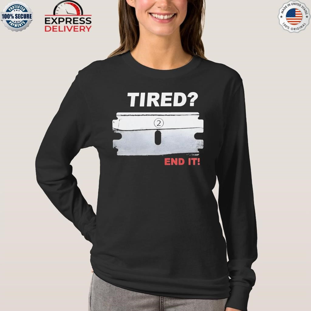 Tired End It Shirt