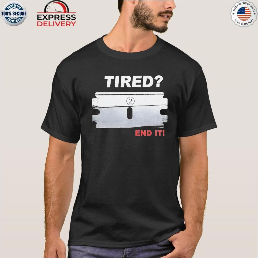 Tired End It Shirt