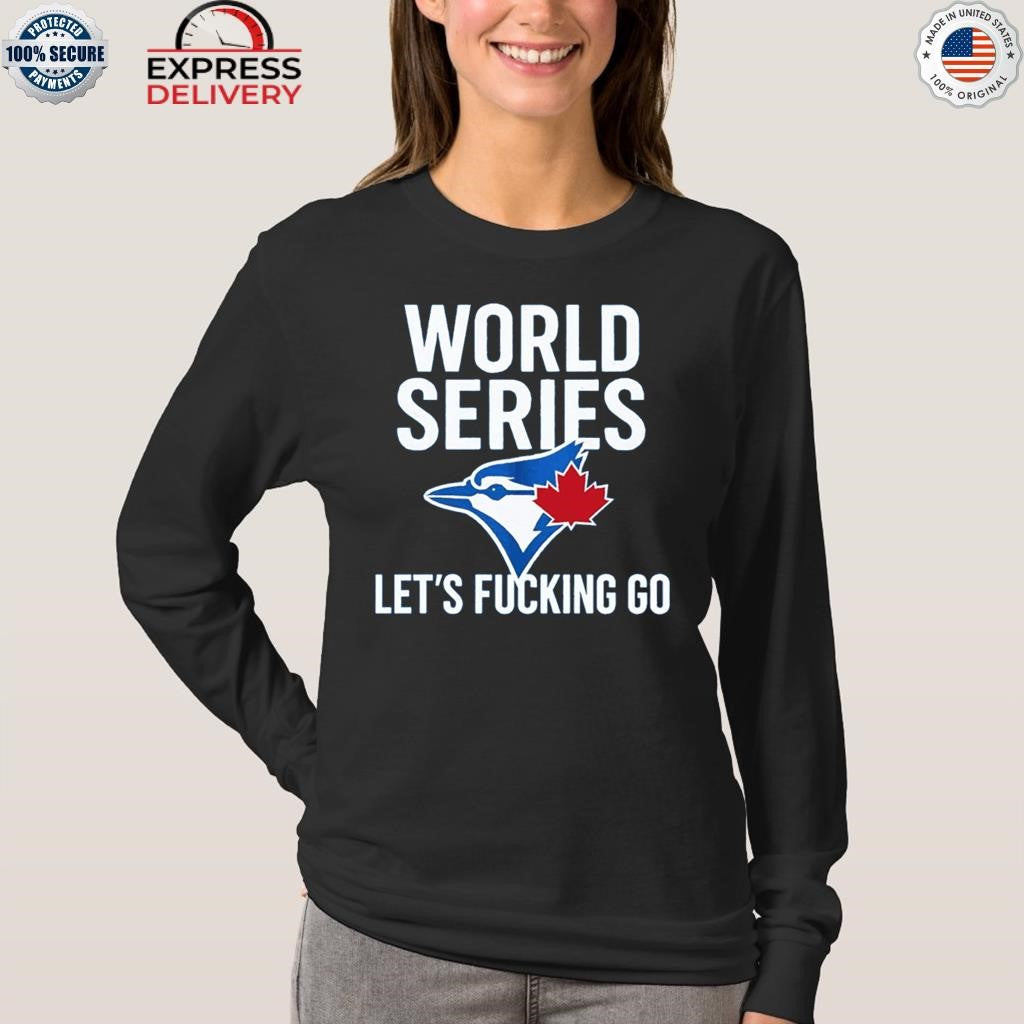 Toronto Blue Jays World Series 2025 Let’s Fucking Go Shirt