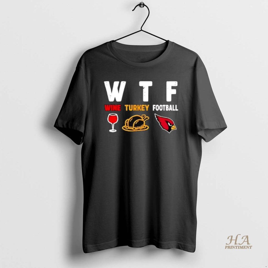 Official Wtf Wine Turkey Arizona Cardinals Football T-Shirts, Hoodie, Sweatshirt | InkNestWear.com