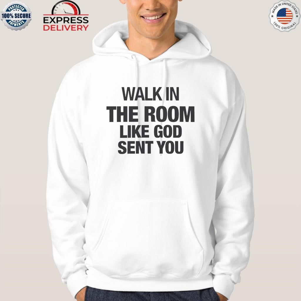 Walk In The Room Like God Sent You Shirt