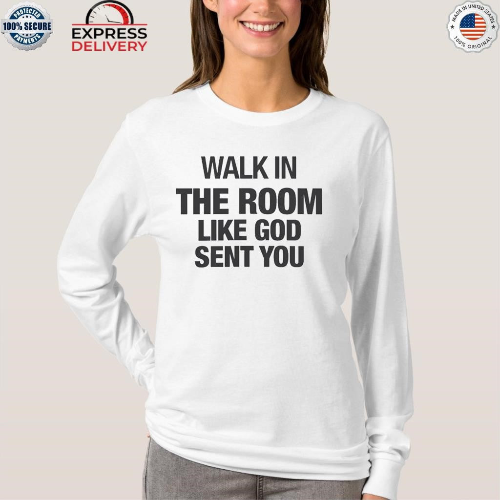 Walk In The Room Like God Sent You Shirt