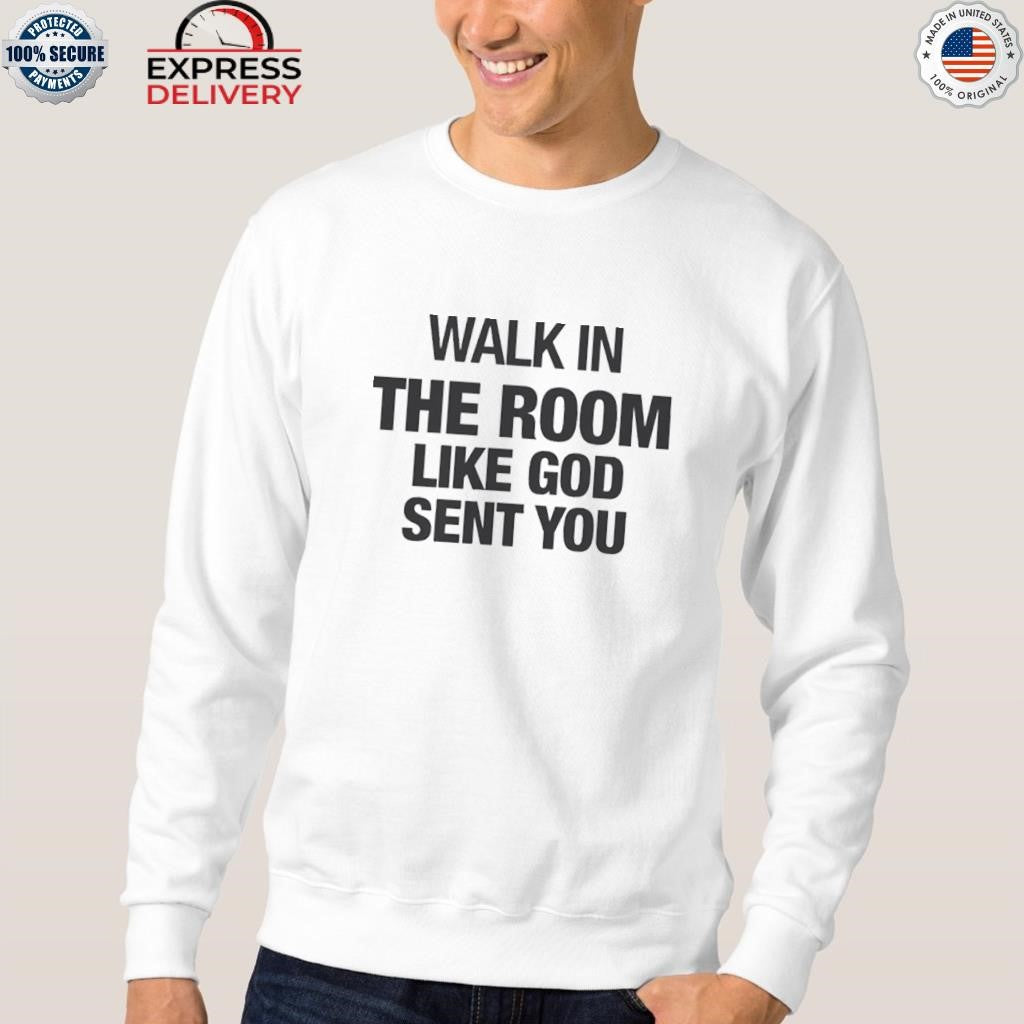 Walk In The Room Like God Sent You Shirt