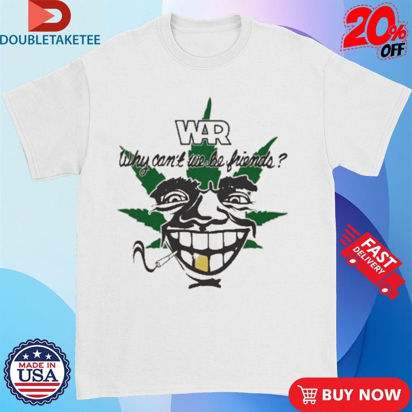 War Why Can’t We Be Friends 4-20 Cigarettes Shirts