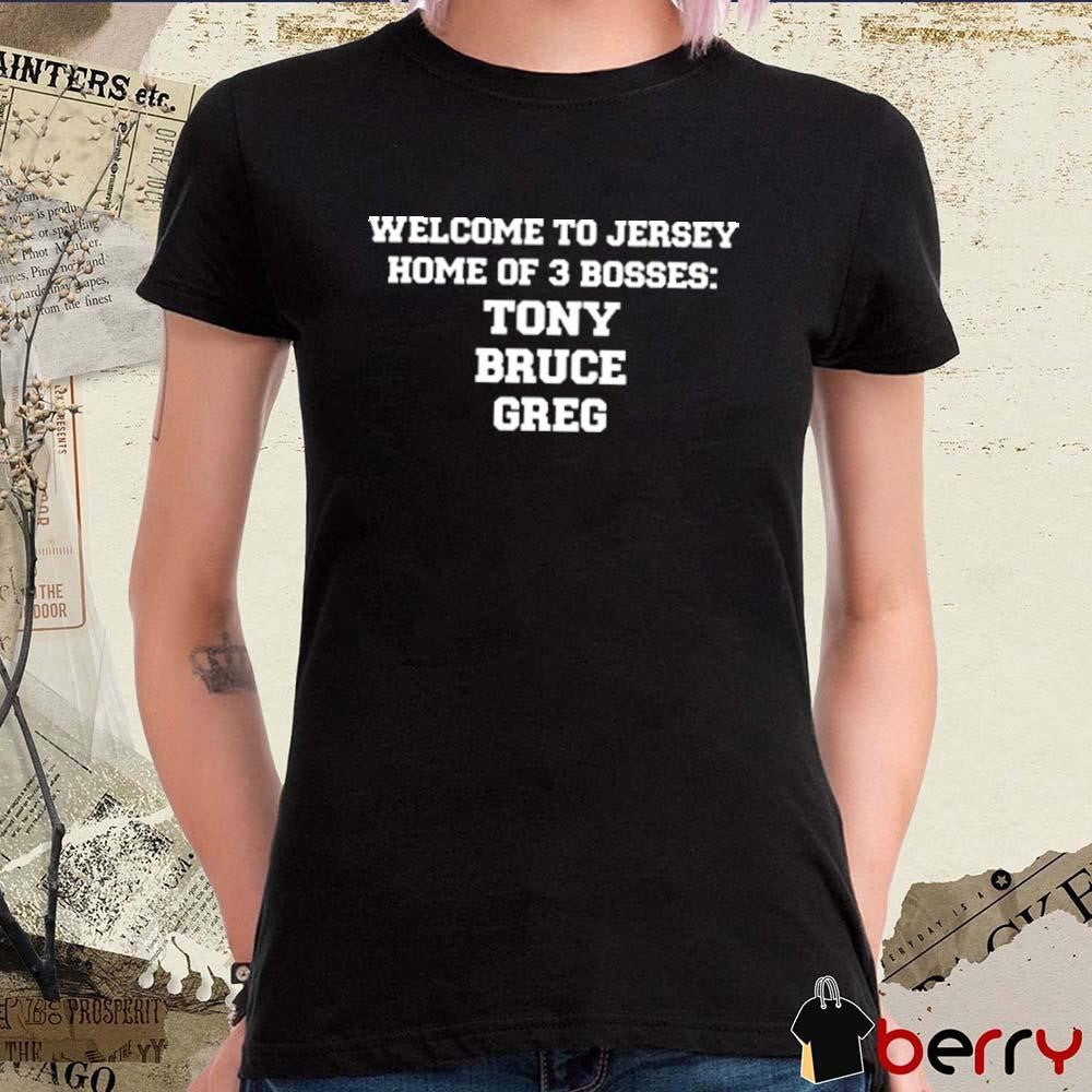 Welcome To Jersey Home Of 3 Bosses Tony Bruce Greg t-shirt