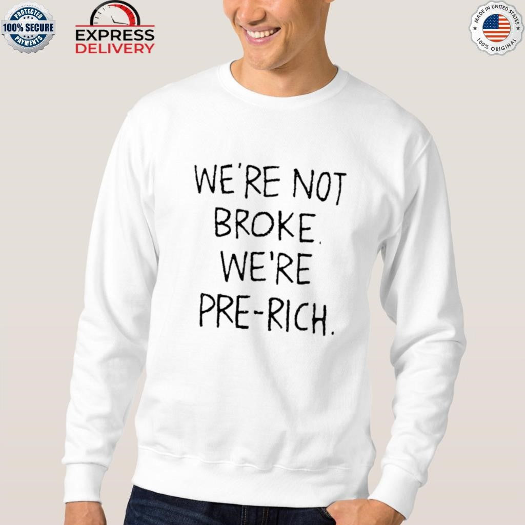 We’re Not Broke We’re Pre-rich Shirt