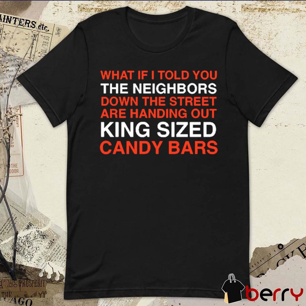 What If I Told You The Neighbors Down The Steet Are Handing Out King Sized Halloween 2024 t-shirt