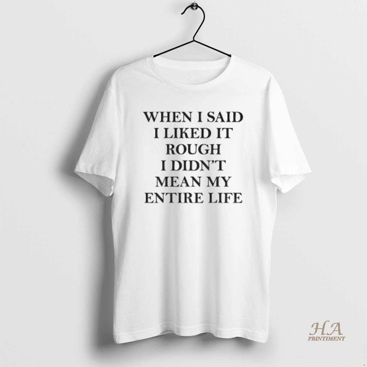 Official When I Said I Liked It Rough I Didnt Mean My Entire Life T-Shirts, Hoodie, Sweatshirt | InkNestWear.com