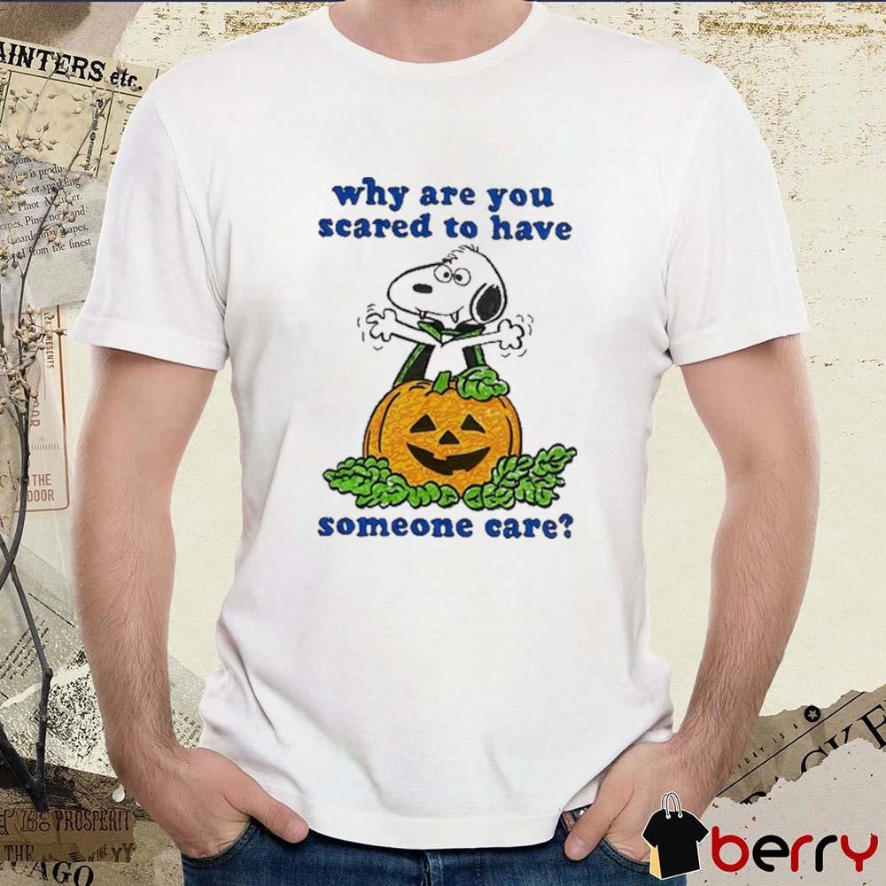 Why Are You Scared To Have Someone Care Snoopy And Pumpkin t-shirt