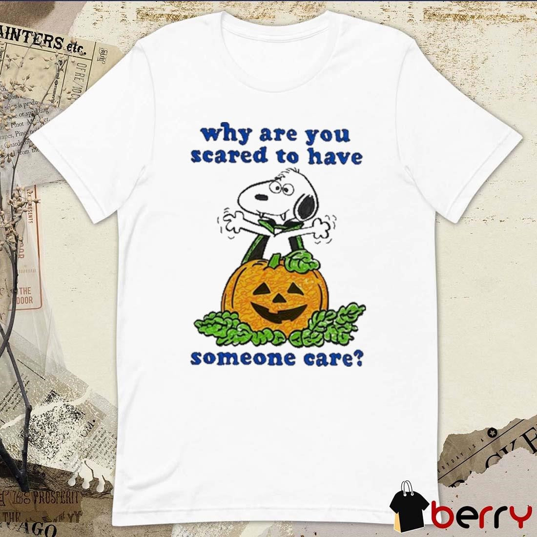 Why Are You Scared To Have Someone Care Snoopy And Pumpkin t-shirt