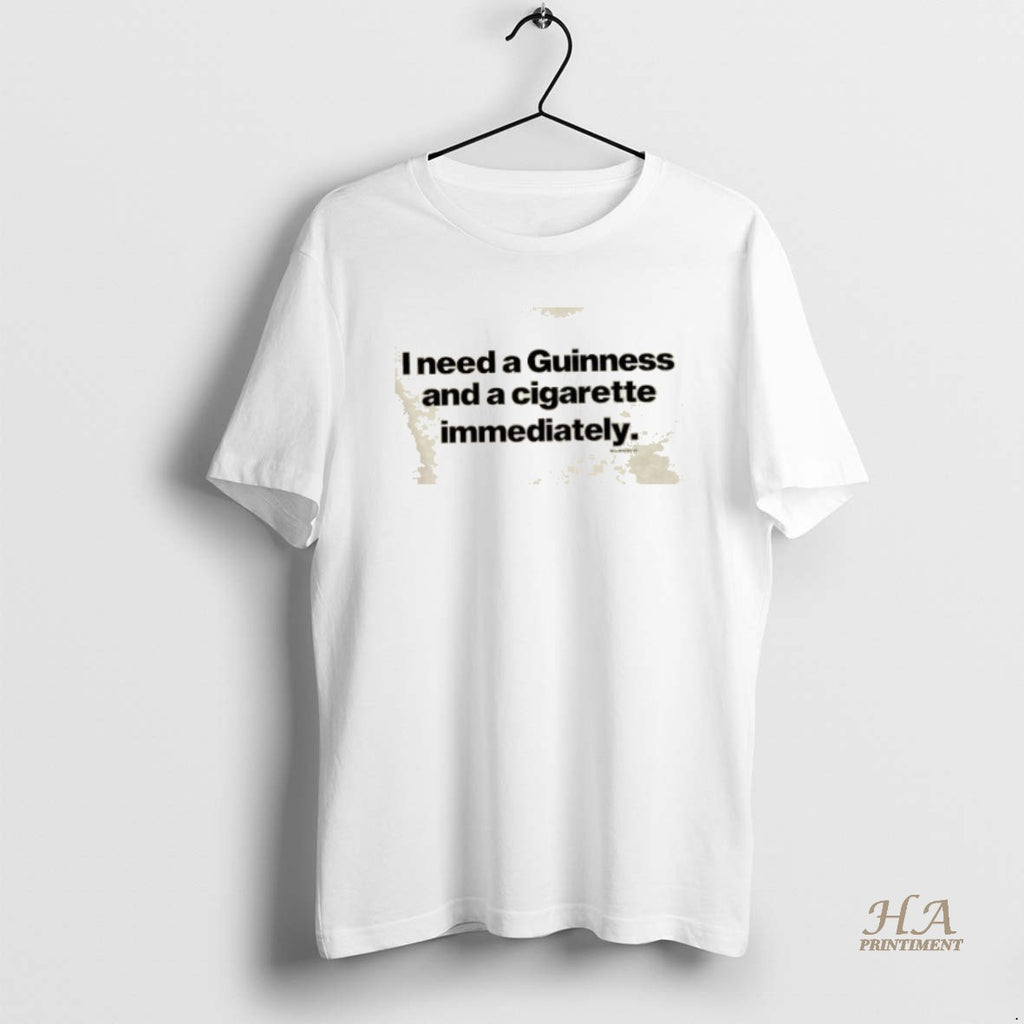 Official Will Mahony I Need A Guinness And A Cigarette Immediately T-Shirts, Hoodie, Sweatshirt | InkNestWear.com