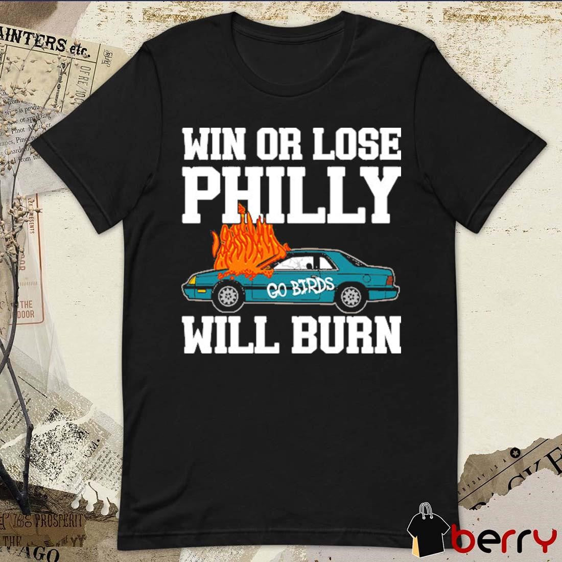Win or Lose Philly Will Burn Go Birds Philadelphia Eagles NFL Football t-shirt