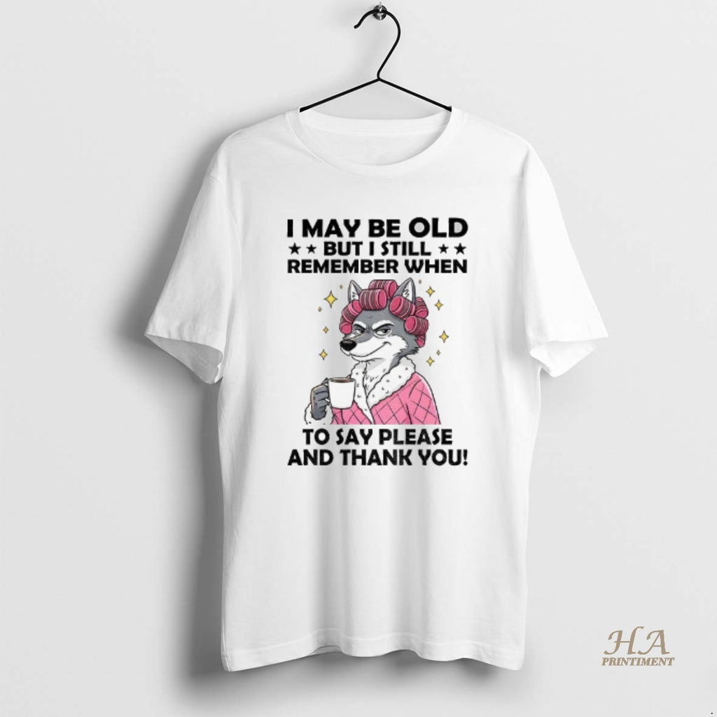 Official Wolf I May Be Old But I Still Remember When To Say Please And T-Shirts, Hoodie, Sweatshirt | InkNestWear.com