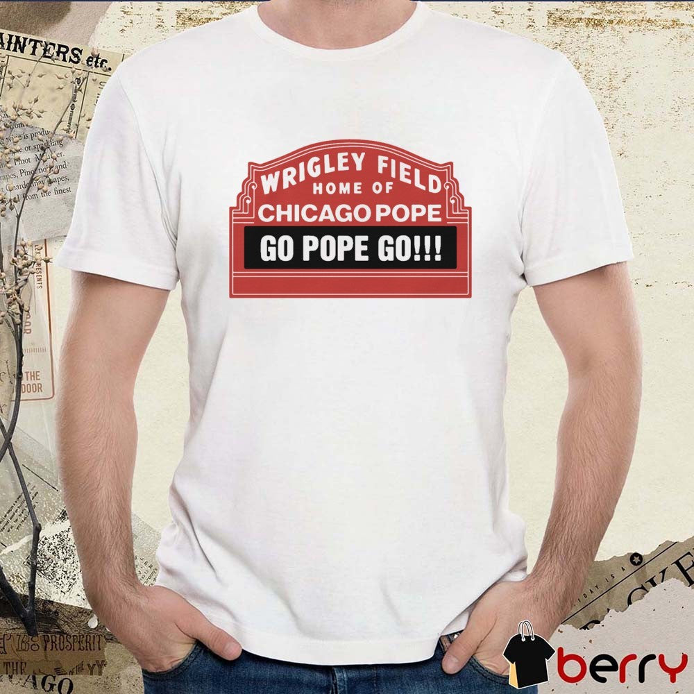 Wrigley Field Home Of Chicago Pope Go Pope Go Pope Leo XIV t-shirt