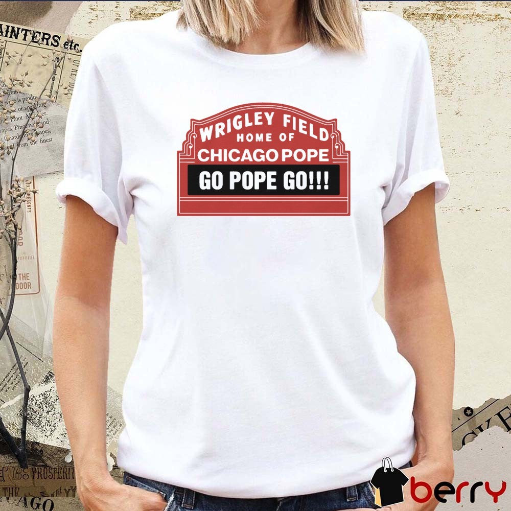 Wrigley Field Home Of Chicago Pope Go Pope Go Pope Leo XIV t-shirt