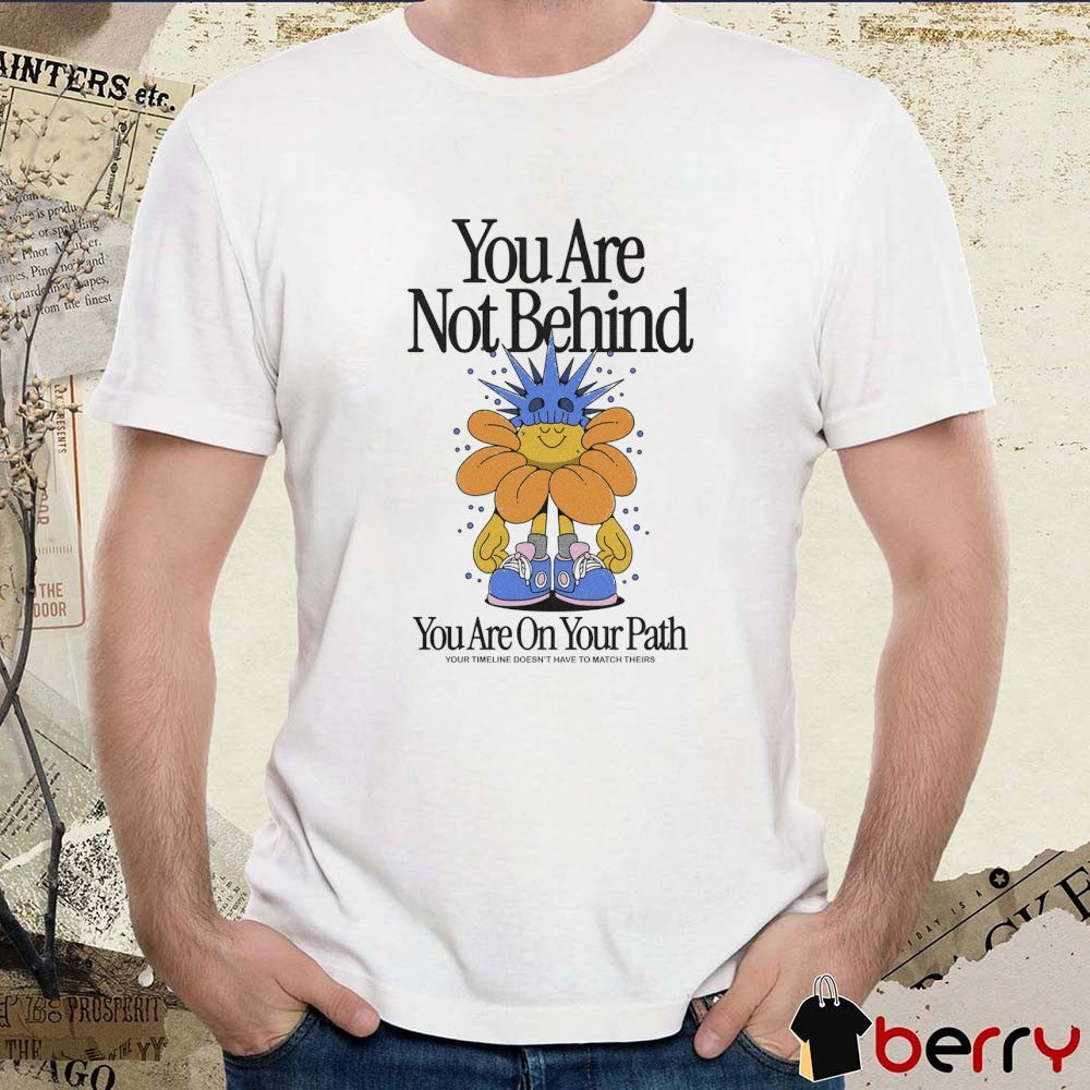 You Are Not Behind You Are On Your Path Your Timeline Doesn’t Have To Match Theirs Painting t-shirt