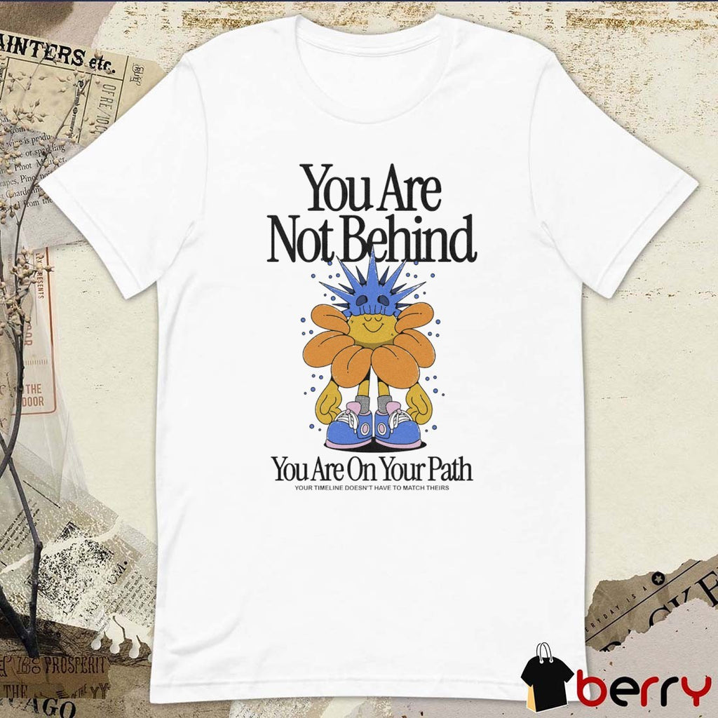 You Are Not Behind You Are On Your Path Your Timeline Doesn’t Have To Match Theirs Painting t-shirt