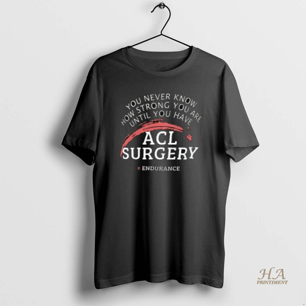 Official You Never Know How Strong You Are Until You Have Acl Surgery Ceramic Ceramic T-Shirts, Hoodie, Sweatshirt