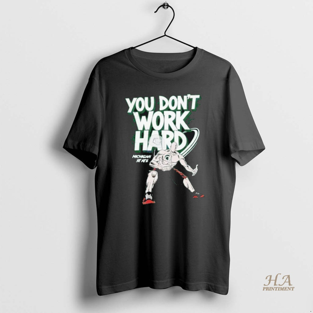 Official You Dont Work Hard Michigan State Spartans Mens Basketball T-Shirts, Hoodie, Sweatshirt | InkNestWear.com