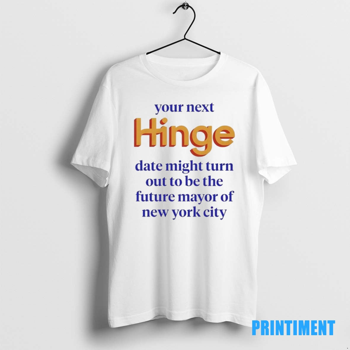 Official Your Next Hinge Date Might Turn Out To Be The Future Mayor Of New T-Shirts, Hoodie, Sweatshirt | InkNestWear.com