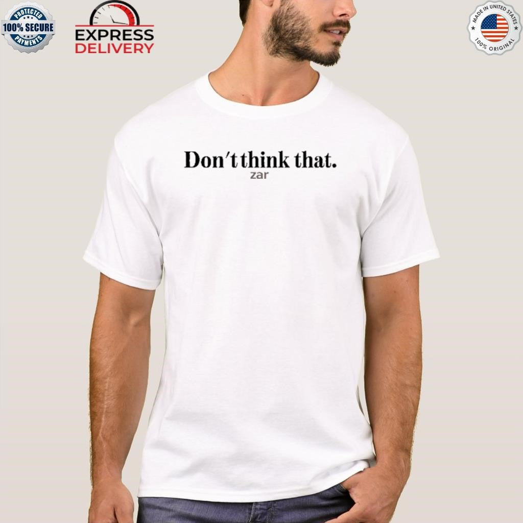Zar The Star Don’t Think That Zar Shirt