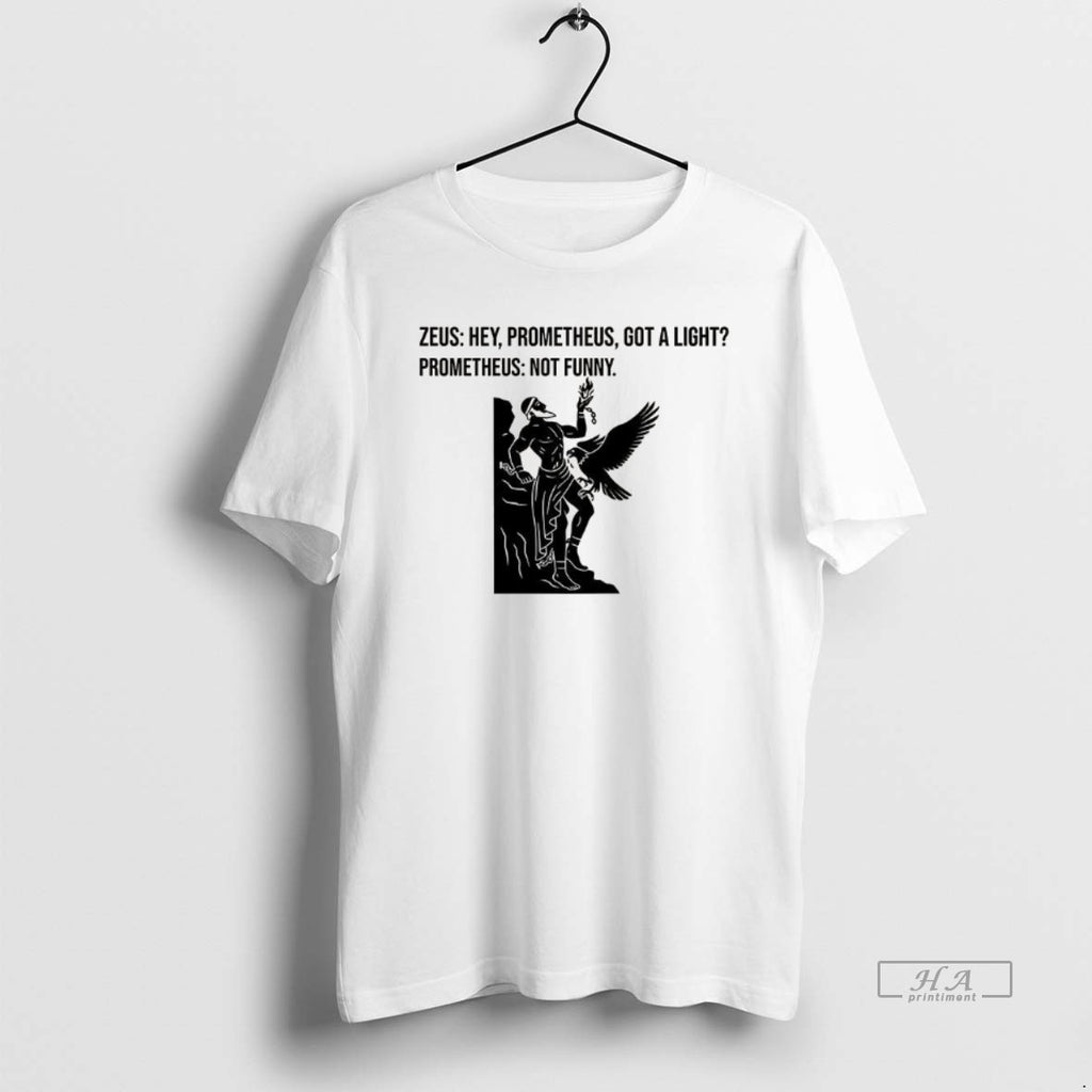 Official Zeus Hey Prometheus Got A Light Prometheus Not Fun Greek Mythology T-Shirts, Hoodie, Sweatshirt | InkNestWear.com