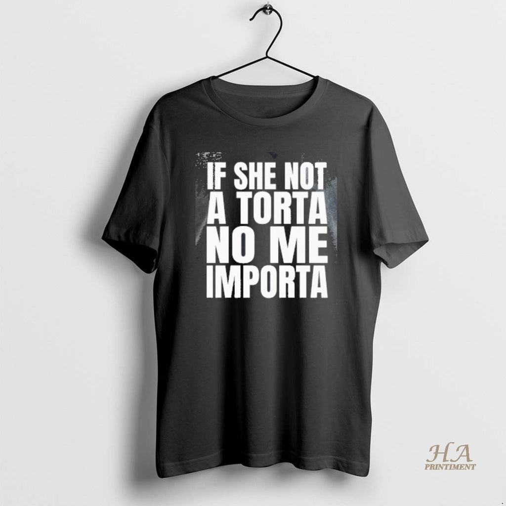 Official Aarjhg4d If She Not A Torta No Me Importa T-Shirts, Hoodie, Sweatshirt | InkNestWear.com