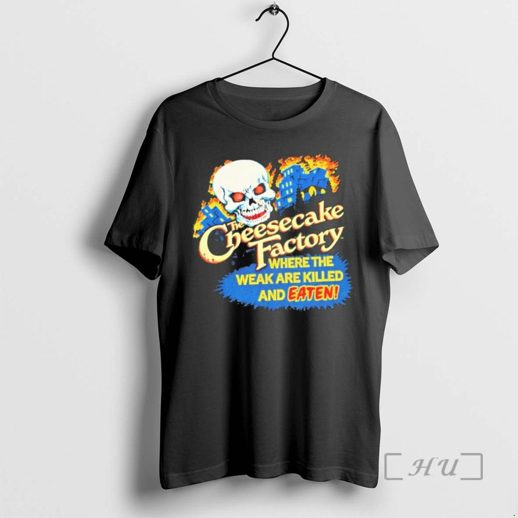 Officials 2026 The Cheesecake Factory Where The Weak Are Killed And Eaten Premium T Shirts