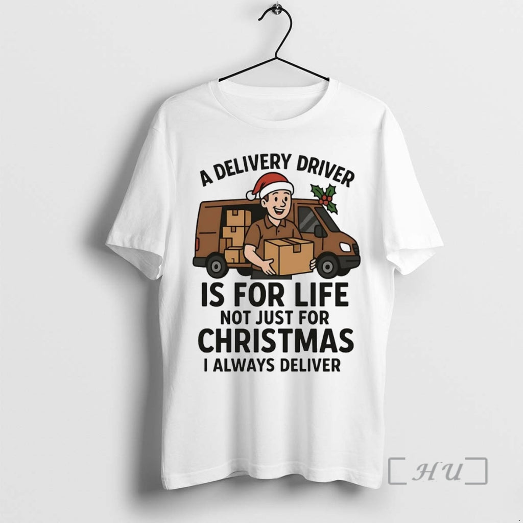 Officials A Delivery Driver Is For Life Not Just For Christmas I Always Deliver Premium T-Shirts, Hoodie, Sweatshirt