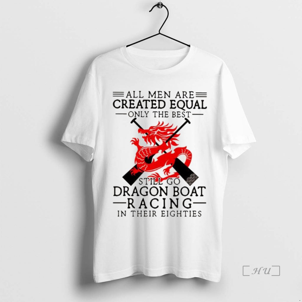 Officials All Men Are Created Equal Only The Best Still Go Dragon Boat Racing Premium T-Shirts, Hoodie, Sweatshirt